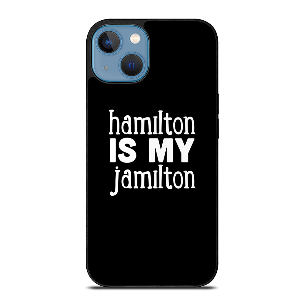 HAMILTON IS MY JAMILTON 1 iPhone 13 Case Cover